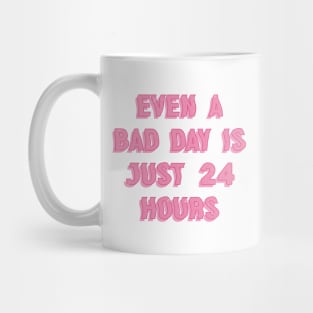 Even A Bad Day Is Just 24 Hours Mug